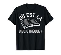 Funny French Tee : ou est la bibliotheque (library)? T-Shirt