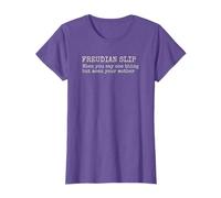 Funny FREUDIAN SLIP When you say one thing but mean .. T-Shirt
