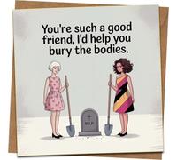 Funny Friendship Greeting Card, You're Such a Good Friend I'd Help You Bury the Bodies, 145mm x 145mm, Kraft Envelope Included, Best Friend Birthday, Blank Inside Humor