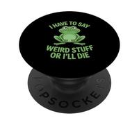 Funny Frog I Have to Say Weird Stuff or Ill Die Sarcastic PopSockets Adhesive PopGrip
