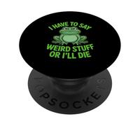 Funny Frog I Have to Say Weird Stuff or Ill Die Sarcastic PopSockets Adhesive PopGrip