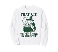 Funny Frog Wizard Meme Thats It Youre Going In The Soup Sweatshirt