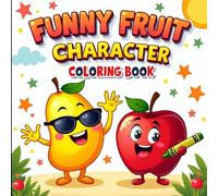 Funny Fruit Character Coloring Book: Silly and Adorable Fruit Friends to Color - Perfect for Toddlers, Kids, and Teens Ages 3-8