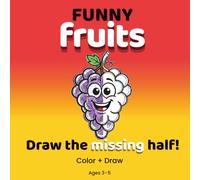 Funny Fruits: Coloring & Drawing Book for Kids Ages 3-5 | Finish the Picture Activity Book with Cute Fruit Characters: A Creative Preschool Coloring ... for Toddlers (FUNNY COLORING SERIES)