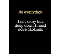 Funny Gag Gift for Fashion Lovers: I act okay but deep down I need more clothes, Christmas Gag Gift Notebook Idea