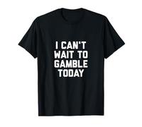 Funny Gambling Gambler I Can't Wait To Gamble Today T-Shirt