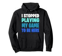 Funny Gaming Geek Shirt I Stopped Playing My Game To Be Here Pullover Hoodie