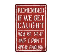 Funny Garage, Remember If We Get Caught You'Re Deaf And I Don'T Speak English Plaque Tin Novelty Metal Poster Vintage Tin Sign For Bathroom Bar Pub Shed