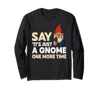 Funny Garden Gnome Say its just a Gnomes one More time Long Sleeve T-Shirt
