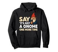 Funny Garden Gnome Say its just a Gnomes one more time Pullover Hoodie