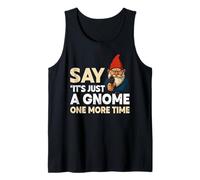 Funny Garden Gnome Say its just a Gnomes one More time Tank Top