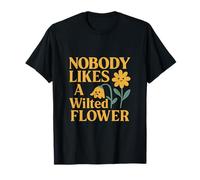 Funny Garden Plant Parent Art Nobody Likes A Wilted Flower T-Shirt