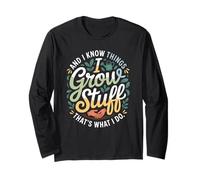 Funny Gardener Saying Grow Stuff Know Things Women Men Long Sleeve T-Shirt