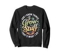 Funny Gardener Saying Grow Stuff Know Things Women Men Sweatshirt