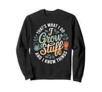 Funny Gardener Saying Grow Stuff Know Things Women Men Sweatshirt