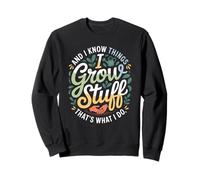 Funny Gardener Saying Grow Stuff Know Things Women Men Sweatshirt