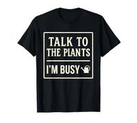 Funny Gardening Talk to The Plants I'm Busy Great Birthday T-Shirt