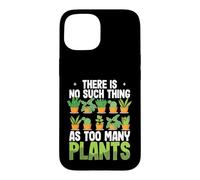 Funny Gardening There Is No Such Thing As Too Many Plants Case for iPhone 15