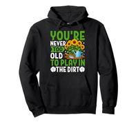 Funny Gardening You're Never Too Old To Play In The Dirt Pullover Hoodie