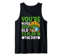 Funny Gardening You're Never Too Old to Play in The Dirt Tank Top