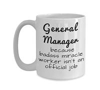 Funny General ManagerCoffee Mug - General Manager Because Badass Miracle Worker Isn't an Official Job - Unique Inspirational Sarcasm Gift for Me