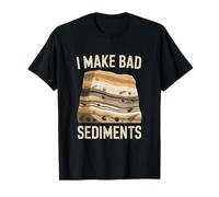 Funny Geology I Make Bad Sediments Joke T-Shirt