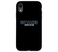 Funny Get Naked I Have A Plan | Adult Humor Case for iPhone XR