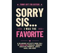 Funny Gift for Sisters | Sorry Sis…I was the Favorite: Hilarious Activity Book Full of Insulting Puzzles, Sudoku, Creative Prompts, Jokes, Gags, and More