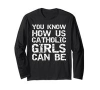 Funny Gift for Women You Know How Us Catholic Girls Can Be Long Sleeve T-Shirt