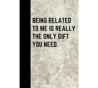 Funny Gifts Family Notebook “Being Related to Me Is Really the Only Gift You Need” Sarcastic Gift Idea for Siblings, Cousins, Parents, Dad, Mom, or ... or Holiday Gag Gift. Funny Gifts Christmas,