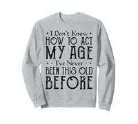 Funny Gifts Older tee I’ve Never Been This Old Before Sweatshirt