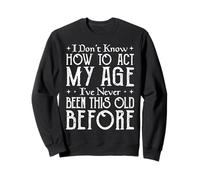 Funny Gifts Older tee I’ve Never Been This Old Before Sweatshirt