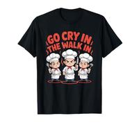 Funny Go Cry in The Walk Chef Kitchen Humor Saying Women Me T-Shirt