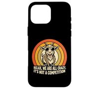 Funny goat Tee Relax we're all crazy, it's not a competition Case for iPhone 16 Pro Max