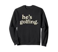 Funny Golf Widow Tee for Women - He’s Golfing Sweatshirt