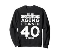 Funny Good at Aging I Turned 40 2 Times 80th Anniversary Sweatshirt