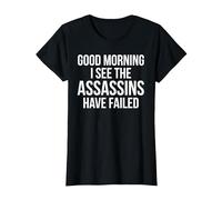 Funny Good Morning I See The Assassins Have Failed T-Shirt, Women, Black, Medium