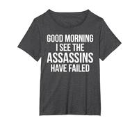 Funny Good Morning I See The Assassins Have Failed T-Shirt, Women's Plus, Dark Heather Grey, 4X