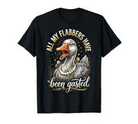 Funny Goose All My Flabbers Have Been Gasted T-Shirt