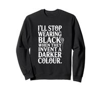 Funny Gothic Quote I'll Stop Wearing Black Darker Colour Sweatshirt