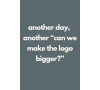 Funny Graphic Designer Notebook - 'Another Day, Another "Can We Make the Logo Bigger?"' - Perfect Gift for Designers, Creatives & Marketing Teams - 120 Lined Pages, 6x9 Softcover