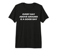 Funny Gratitude Positive Mindset Every Day Above Ground Premium T-Shirt
