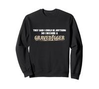 Funny Gravedigger Shirts - They Said I Could Be Anything Sweatshirt