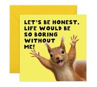 Funny Greeting Card - Cheeky Squirrel - “Life Would Be Boring Without Me” Card for Friends, Him, Her, Colleagues, Coworkers, Besties, Partner, Neighbour, Mum, Dad, Lads, Mate, Buddy - Friendship Joke