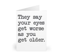 Funny Greeting Card - They Say Your Eyes Get Worse as You Get Older