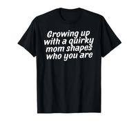 Funny Growing up with a Quirky mom Shapes who You are T-Shirt