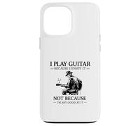 Funny Guitar Players Humor I Play Guitar Because Like It Case for iPhone 13 Pro Max