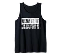 Funny Gym Admit It The Gym Would Be Boring Without Me Tank Top