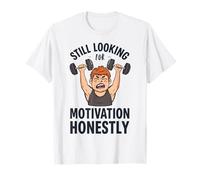 Funny Gym Beginner Still Looking for Motivation Honestly T-Shirt