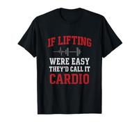 Funny Gym Humor If Lifting were Easy They'd Call Cardio T-Shirt